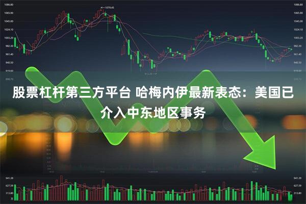 股票杠杆第三方平台 哈梅内伊最新表态：美国已介入中东地区事务