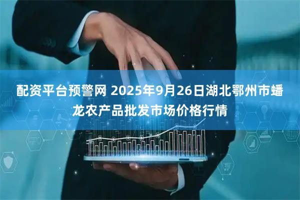 配资平台预警网 2025年9月26日湖北鄂州市蟠龙农产品批发市场价格行情